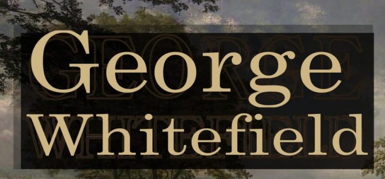 George Whitefield – Život a doba velkého evangelisty probuzení osmnáctého století“.